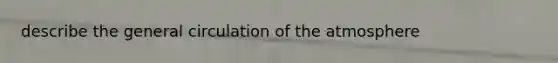 describe the general circulation of the atmosphere