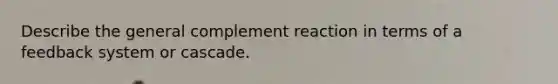 Describe the general complement reaction in terms of a feedback system or cascade.