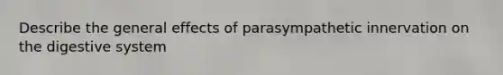 Describe the general effects of parasympathetic innervation on the digestive system