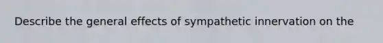 Describe the general effects of sympathetic innervation on the