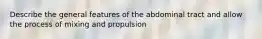 Describe the general features of the abdominal tract and allow the process of mixing and propulsion