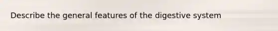 Describe the general features of the digestive system