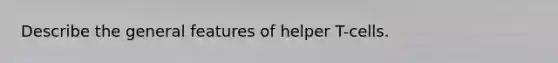 Describe the general features of helper T-cells.