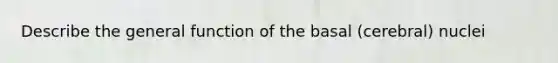 Describe the general function of the basal (cerebral) nuclei