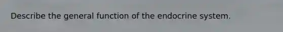 Describe the general function of the endocrine system.