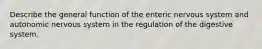 Describe the general function of the enteric nervous system and autonomic nervous system in the regulation of the digestive system.