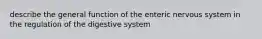 describe the general function of the enteric nervous system in the regulation of the digestive system