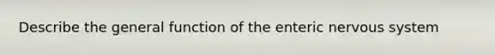 Describe the general function of the enteric nervous system