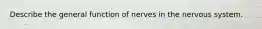 Describe the general function of nerves in the nervous system.