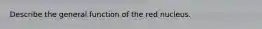 Describe the general function of the red nucleus.