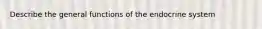 Describe the general functions of the endocrine system