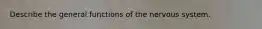 Describe the general functions of the nervous system.