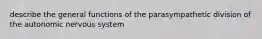 describe the general functions of the parasympathetic division of the autonomic nervous system