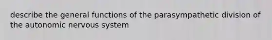 describe the general functions of the parasympathetic division of the autonomic nervous system