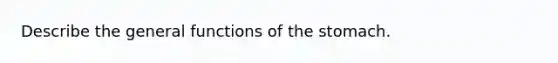 Describe the general functions of <a href='https://www.questionai.com/knowledge/kLccSGjkt8-the-stomach' class='anchor-knowledge'>the stomach</a>.