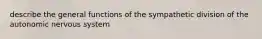 describe the general functions of the sympathetic division of the autonomic nervous system