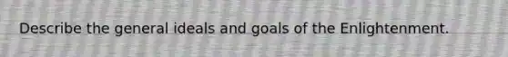 Describe the general ideals and goals of the Enlightenment.