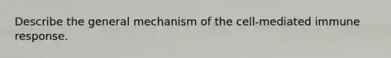 Describe the general mechanism of the cell-mediated immune response.