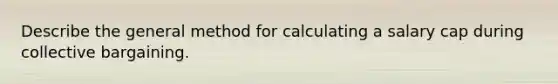 Describe the general method for calculating a salary cap during collective bargaining.