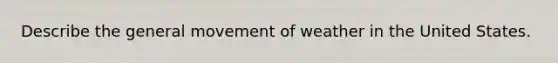 Describe the general movement of weather in the United States.