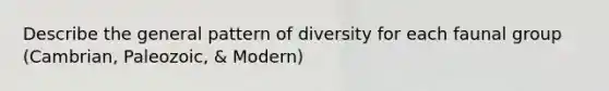 Describe the general pattern of diversity for each faunal group (Cambrian, Paleozoic, & Modern)