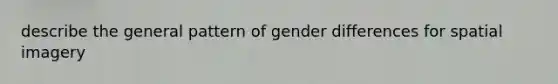 describe the general pattern of gender differences for spatial imagery