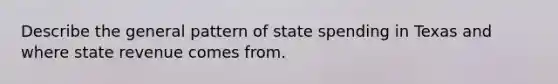 Describe the general pattern of state spending in Texas and where state revenue comes from.