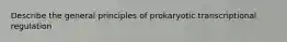 Describe the general principles of prokaryotic transcriptional regulation