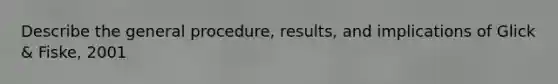 Describe the general procedure, results, and implications of Glick & Fiske, 2001