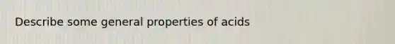 Describe some general properties of acids