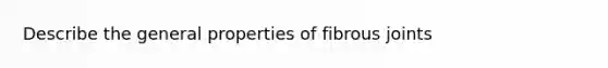 Describe the general properties of fibrous joints