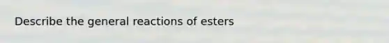 Describe the general reactions of esters