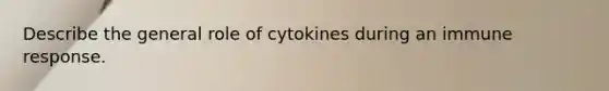 Describe the general role of cytokines during an immune response.