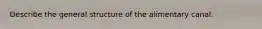 Describe the general structure of the alimentary canal.
