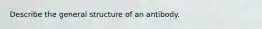 Describe the general structure of an antibody.
