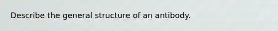 Describe the general structure of an antibody.