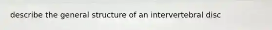 describe the general structure of an intervertebral disc