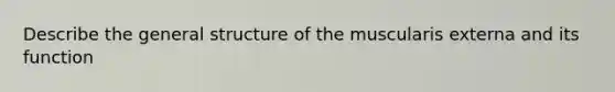 Describe the general structure of the muscularis externa and its function