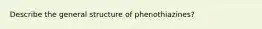 Describe the general structure of phenothiazines?