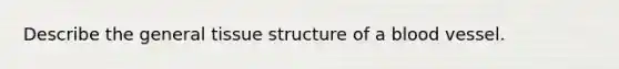 Describe the general tissue structure of a blood vessel.