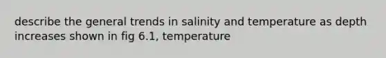 describe the general trends in salinity and temperature as depth increases shown in fig 6.1, temperature