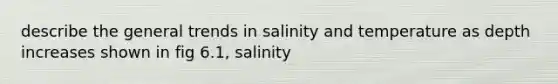 describe the general trends in salinity and temperature as depth increases shown in fig 6.1, salinity