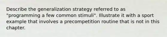 Describe the generalization strategy referred to as "programming a few common stimuli". Illustrate it with a sport example that involves a precompetition routine that is not in this chapter.