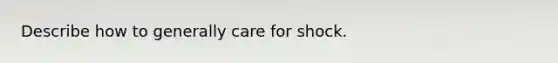 Describe how to generally care for shock.