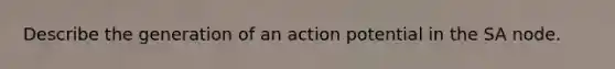 Describe the generation of an action potential in the SA node.