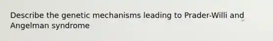 Describe the genetic mechanisms leading to Prader-Willi and Angelman syndrome