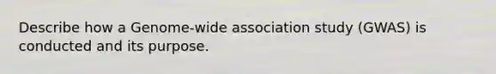 Describe how a Genome-wide association study (GWAS) is conducted and its purpose.