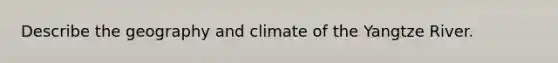 Describe the geography and climate of the Yangtze River.