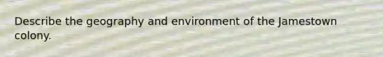 Describe the geography and environment of the Jamestown colony.