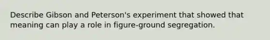 Describe Gibson and Peterson's experiment that showed that meaning can play a role in figure-ground segregation.